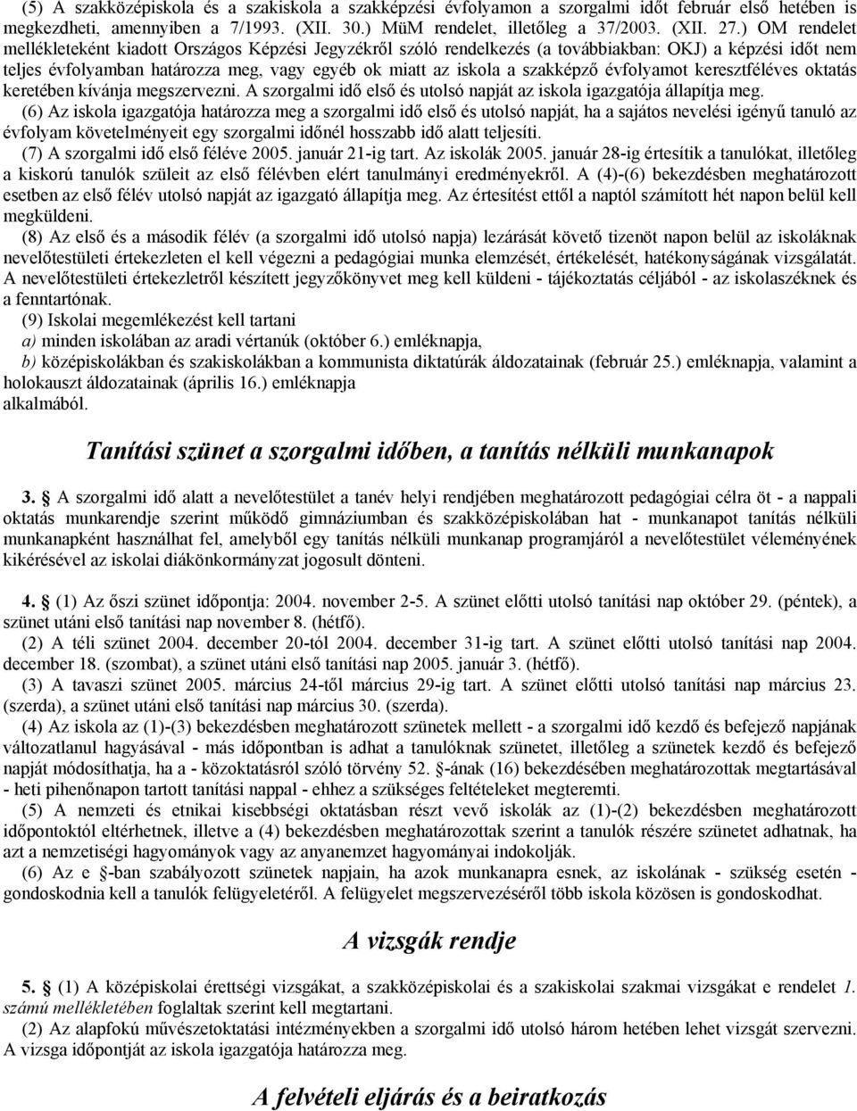 évfolyamot keresztféléves oktatás keretében kívánja megszervezni. A szorgalmi idő első és utolsó napját az iskola igazgatója állapítja meg.