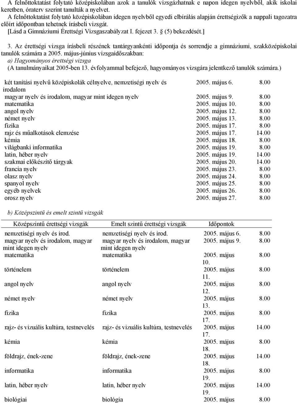 [Lásd a Gimnáziumi Érettségi Vizsgaszabályzat I. fejezet 3. (5) bekezdését.] 3.