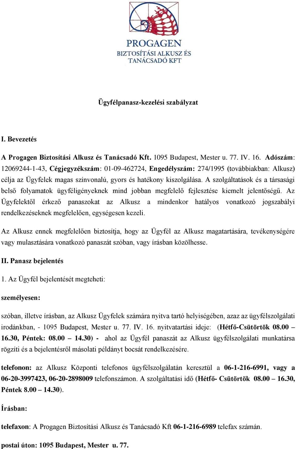 A szolgáltatások és a társasági belső folyamatok ügyféligényeknek mind jobban megfelelő fejlesztése kiemelt jelentőségű.