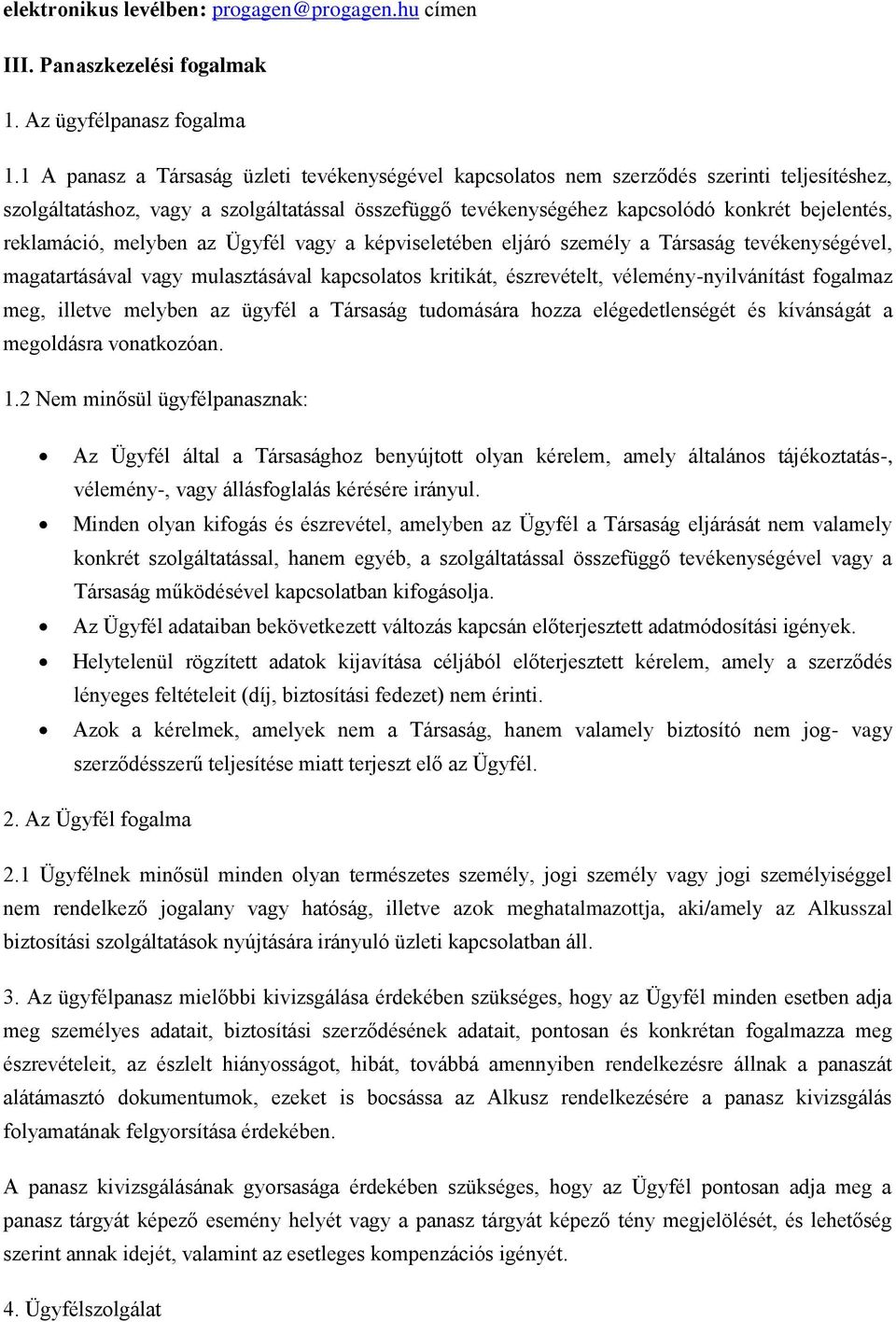 reklamáció, melyben az Ügyfél vagy a képviseletében eljáró személy a Társaság tevékenységével, magatartásával vagy mulasztásával kapcsolatos kritikát, észrevételt, vélemény-nyilvánítást fogalmaz meg,