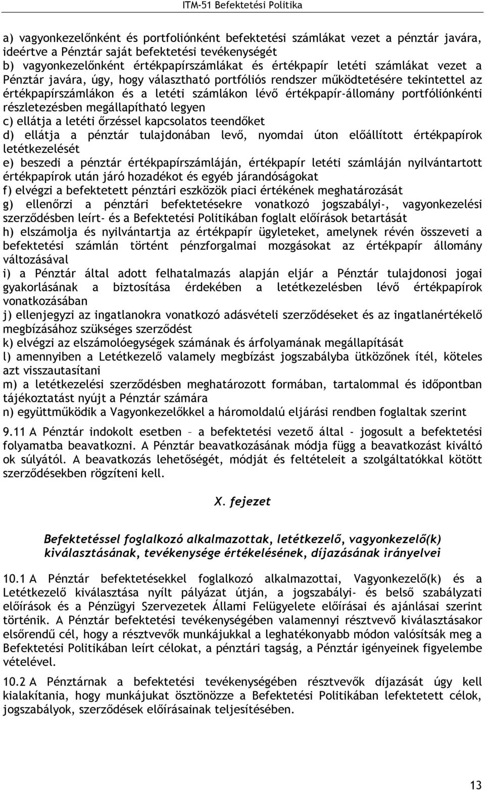 részletezésben megállapítható legyen c) ellátja a letéti ırzéssel kapcsolatos teendıket d) ellátja a pénztár tulajdonában levı, nyomdai úton elıállított értékpapírok letétkezelését e) beszedi a