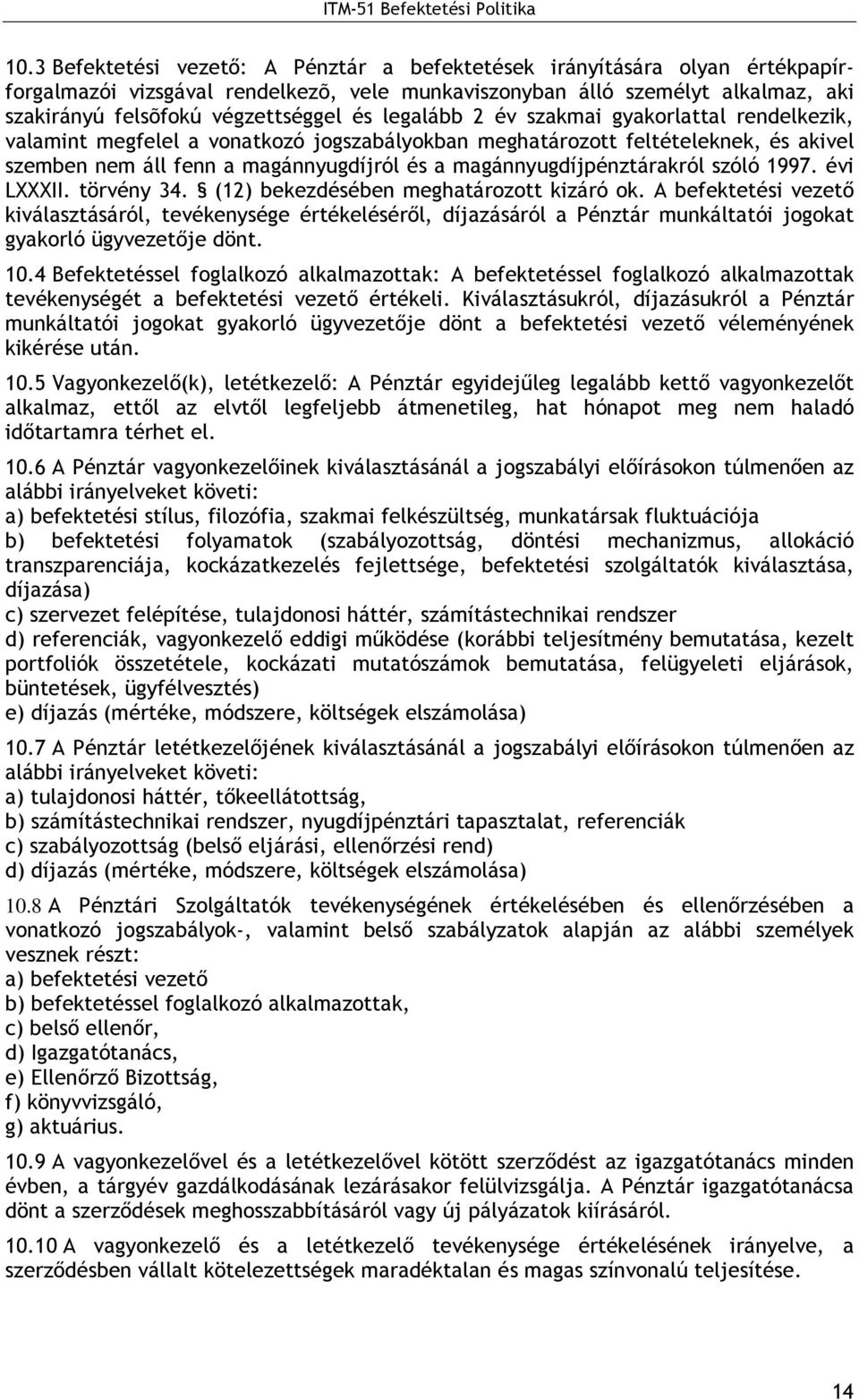magánnyugdíjpénztárakról szóló 1997. évi LXXXII. törvény 34. (12) bekezdésében meghatározott kizáró ok.