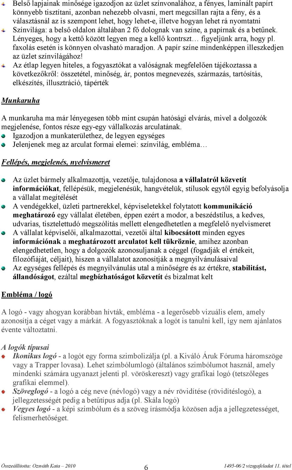 Lényeges, hogy a kettő között legyen meg a kellő kontrszt figyeljünk arra, hogy pl. faxolás esetén is könnyen olvasható maradjon. A papír színe mindenképpen illeszkedjen az üzlet színvilágához!