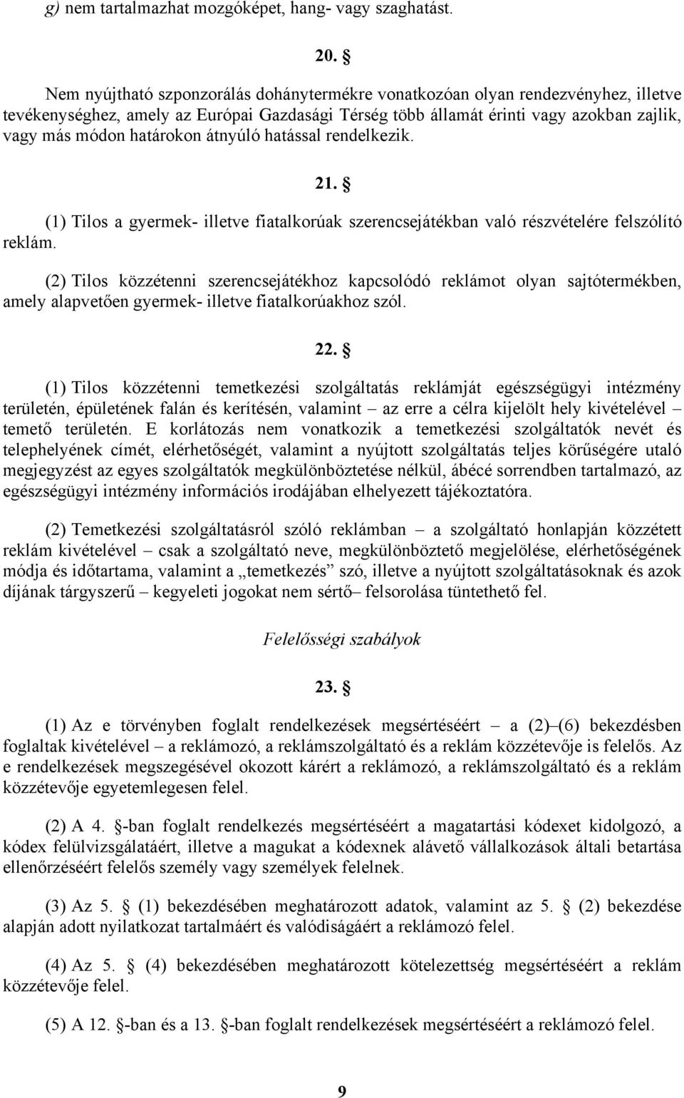 átnyúló hatással rendelkezik. 21. (1) Tilos a gyermek- illetve fiatalkorúak szerencsejátékban való részvételére felszólító reklám.