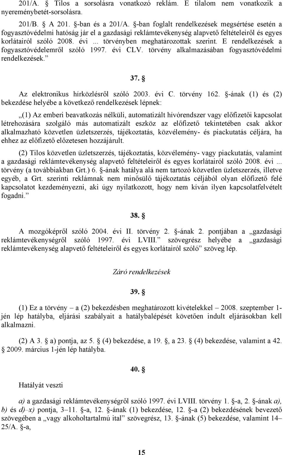 .. törvényben meghatározottak szerint. E rendelkezések a fogyasztóvédelemről szóló 1997. évi CLV. törvény alkalmazásában fogyasztóvédelmi rendelkezések. 37. Az elektronikus hírközlésről szóló 2003.