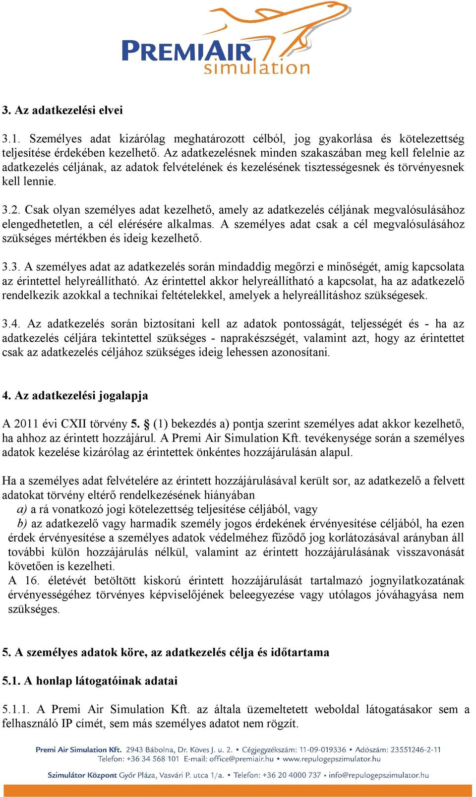 Csak olyan személyes adat kezelhető, amely az adatkezelés céljának megvalósulásához elengedhetetlen, a cél elérésére alkalmas.