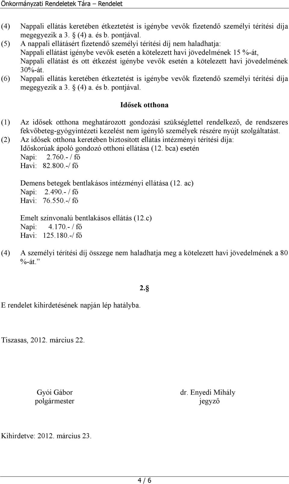 esetén a kötelezett havi jövedelmének 30%-át. (6) Nappali ellátás keretében étkeztetést is igénybe vevők fizetendő személyi térítési díja megegyezik a 3. (4) a. és b. pontjával.