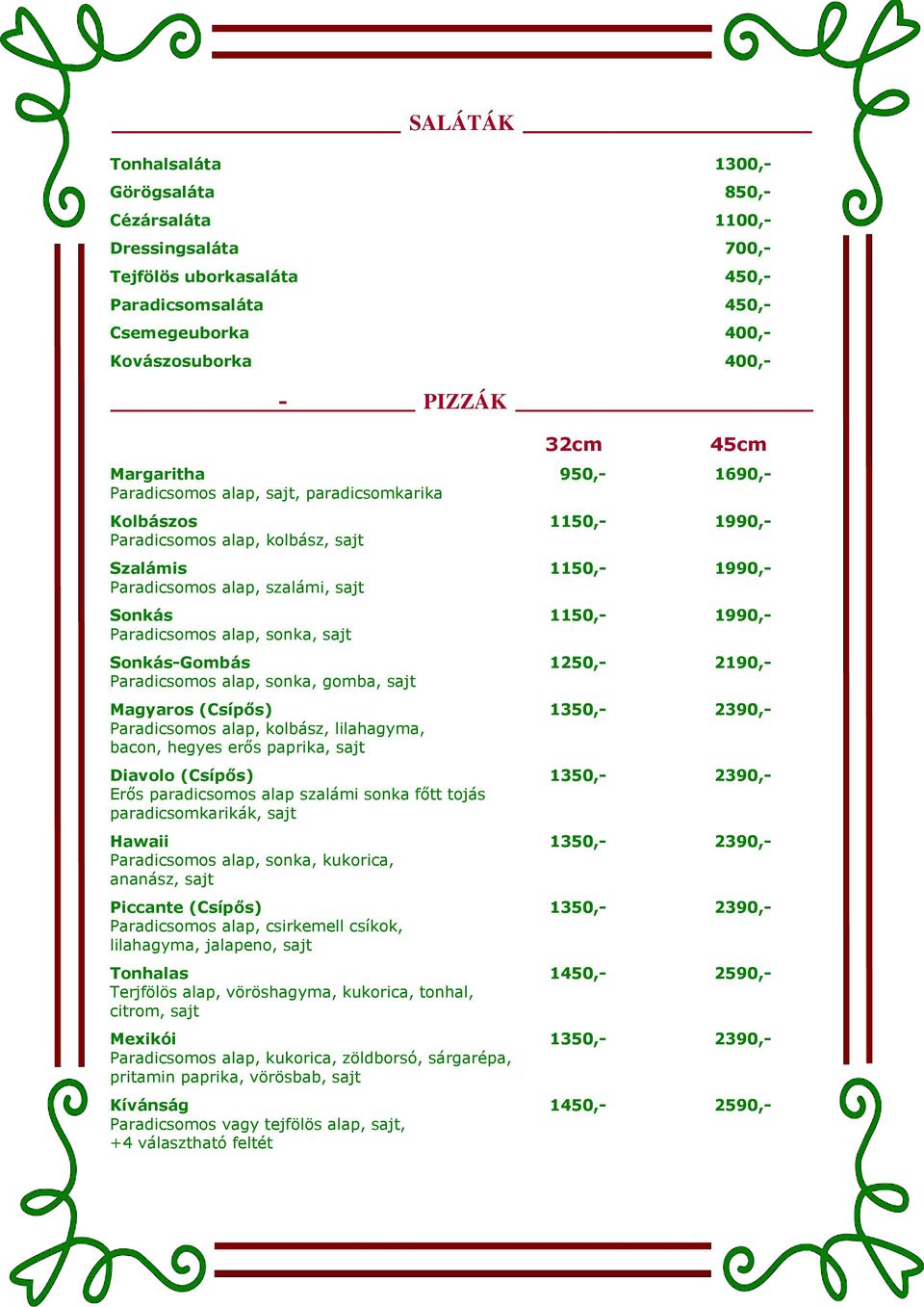 Paradicsomos alap, sonka, sajt Sonkás-Gombás 1250,- 2190,- Paradicsomos alap, sonka, gomba, sajt Magyaros (Csípős) 1350,- 2390,- Paradicsomos alap, kolbász, lilahagyma, bacon, hegyes erős paprika,