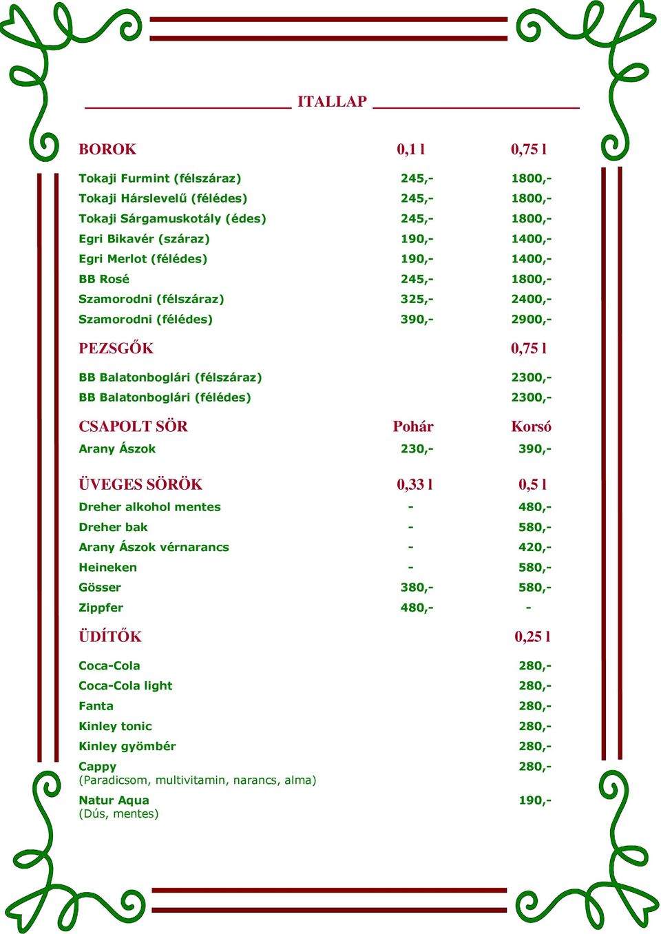 2300,- CSAPOLT SÖR Pohár Korsó Arany Ászok 230,- 390,- ÜVEGES SÖRÖK 0,33 l 0,5 l Dreher alkohol mentes - 480,- Dreher bak - 580,- Arany Ászok vérnarancs - 420,- Heineken - 580,- Gösser 380,- 580,-