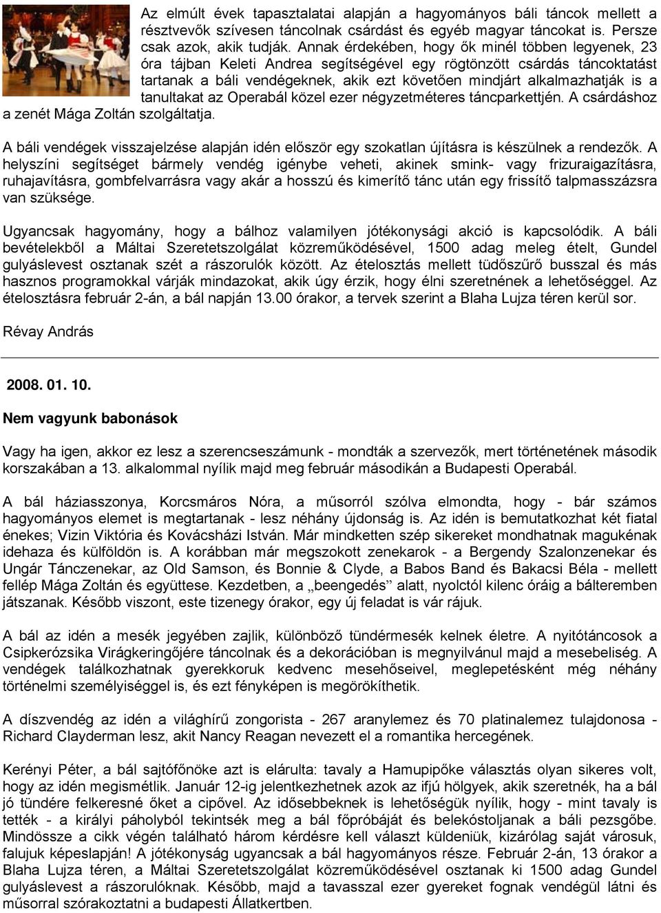 a tanultakat az Operabál közel ezer négyzetméteres táncparkettjén. A csárdáshoz a zenét Mága Zoltán szolgáltatja.