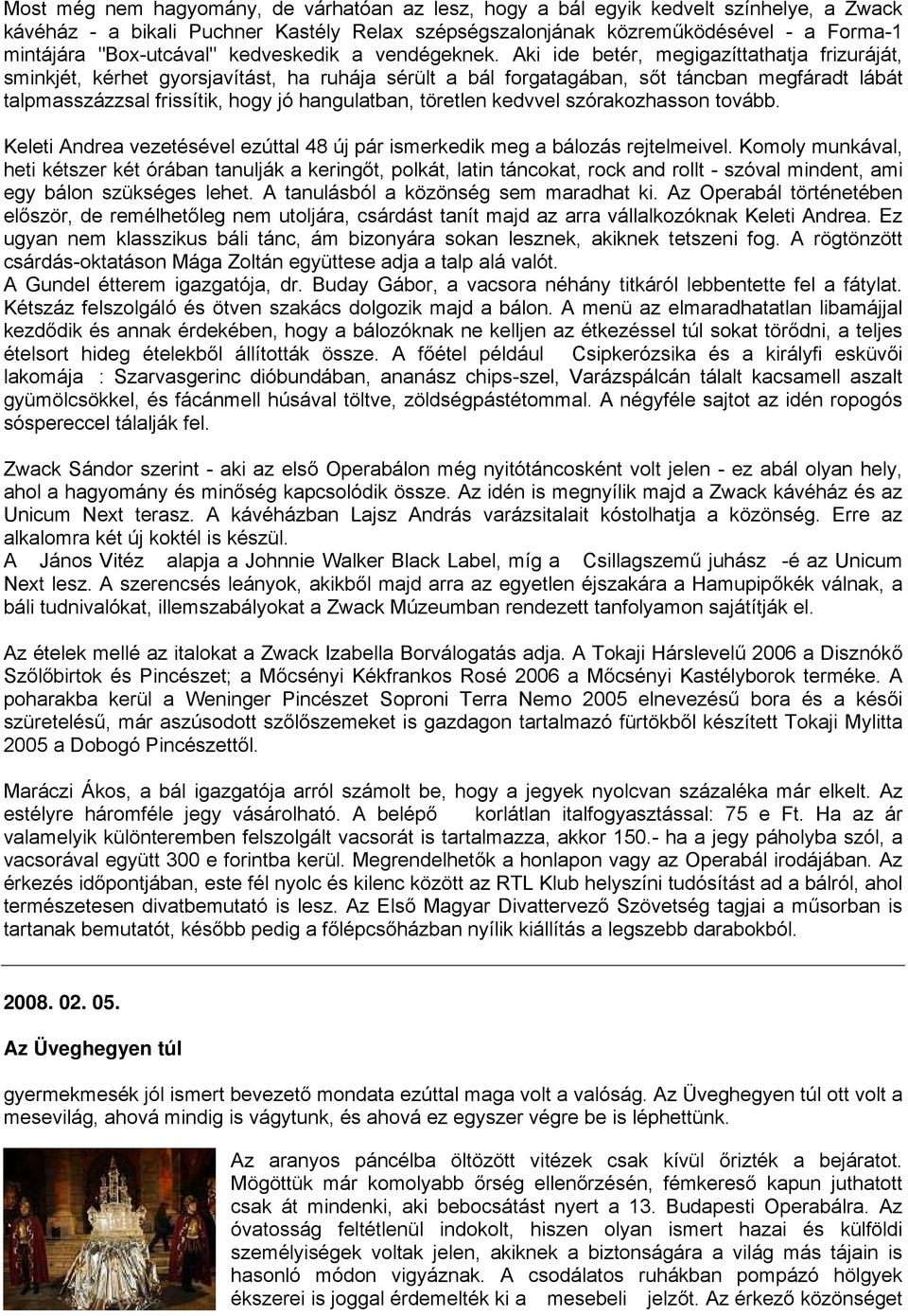 Aki ide betér, megigazíttathatja frizuráját, sminkjét, kérhet gyorsjavítást, ha ruhája sérült a bál forgatagában, sőt táncban megfáradt lábát talpmasszázzsal frissítik, hogy jó hangulatban, töretlen