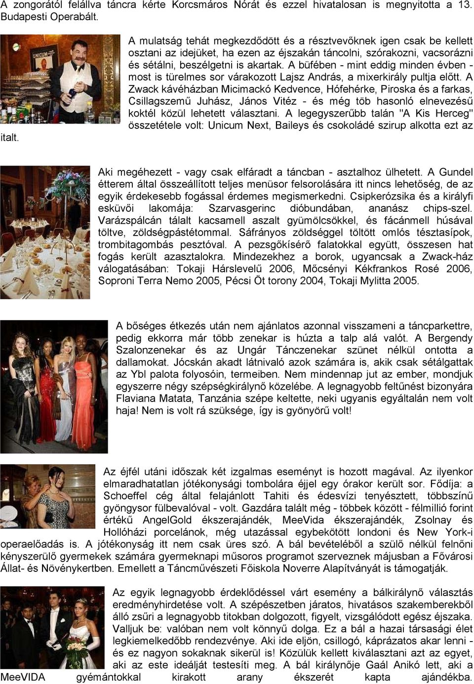 A büfében - mint eddig minden évben - most is türelmes sor várakozott Lajsz András, a mixerkirály pultja előtt.