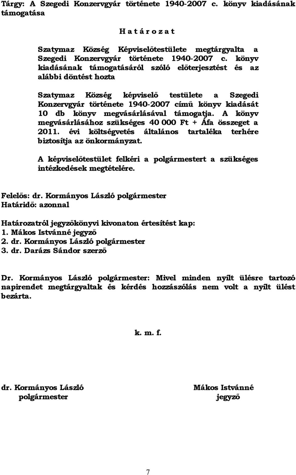 megvásárlásával támogatja. A könyv megvásárlásához szükséges 40 000 Ft + Áfa összeget a 2011. évi költségvetés általános tartaléka terhére biztosítja az önkormányzat.