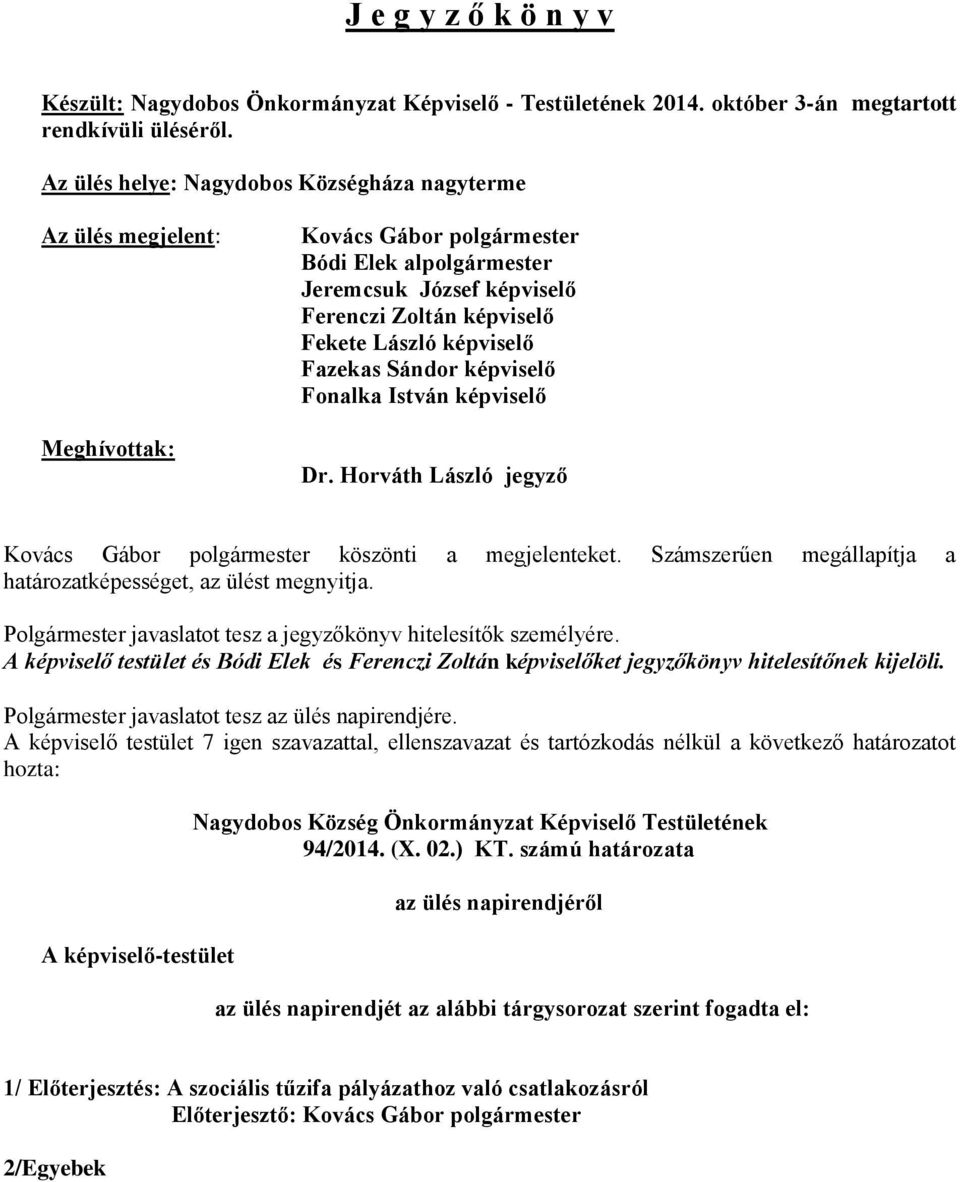 képviselő Fazekas Sándor képviselő Fonalka István képviselő Dr. Horváth László jegyző Kovács Gábor polgármester köszönti a megjelenteket.