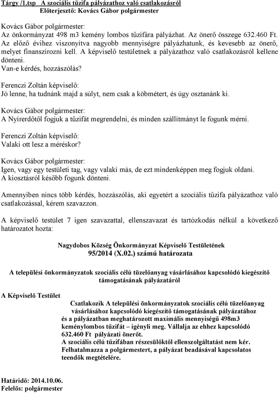 Van-e kérdés, hozzászólás? Jó lenne, ha tudnánk majd a súlyt, nem csak a köbmétert, és úgy osztanánk ki. A Nyírerdőtől fogjuk a tűzifát megrendelni, és minden szállítmányt le fogunk mérni.