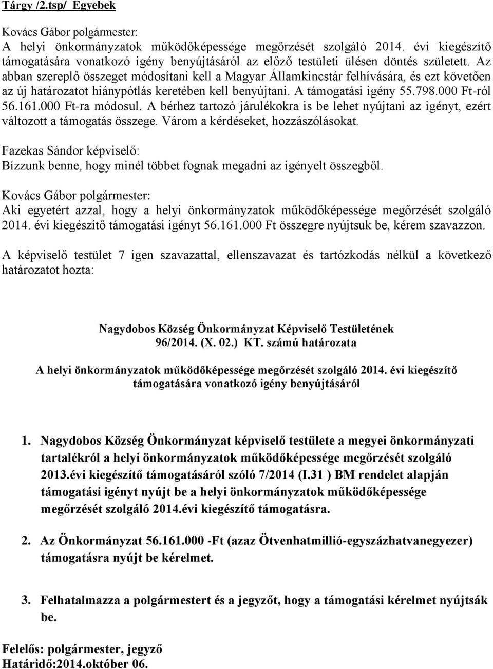 000 Ft-ra módosul. A bérhez tartozó járulékokra is be lehet nyújtani az igényt, ezért változott a támogatás összege. Várom a kérdéseket, hozzászólásokat.