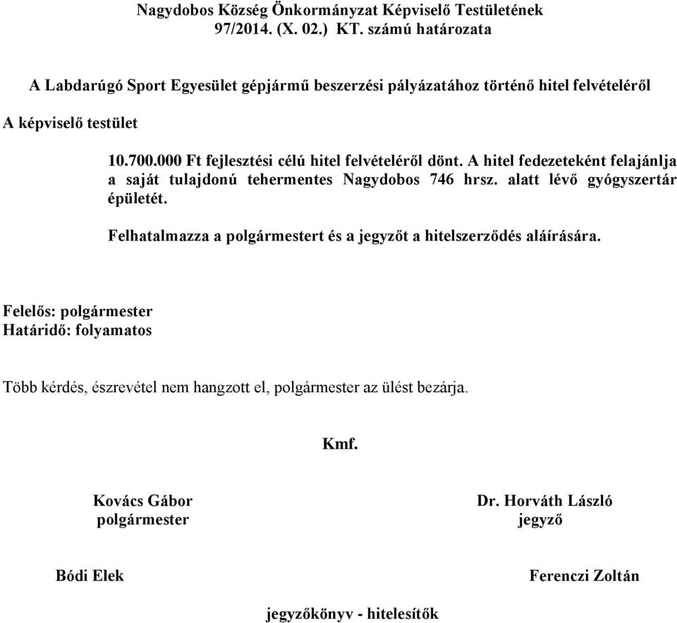 000 Ft fejlesztési célú hitel felvételéről dönt. A hitel fedezeteként felajánlja a saját tulajdonú tehermentes Nagydobos 746 hrsz. alatt lévő gyógyszertár épületét.