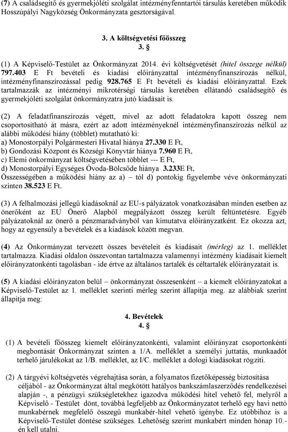 403 E Ft bevételi és kiadási előirányzattal intézményfinanszírozás nélkül, intézményfinanszírozással pedig 928.765 E Ft bevételi és kiadási előirányzattal.
