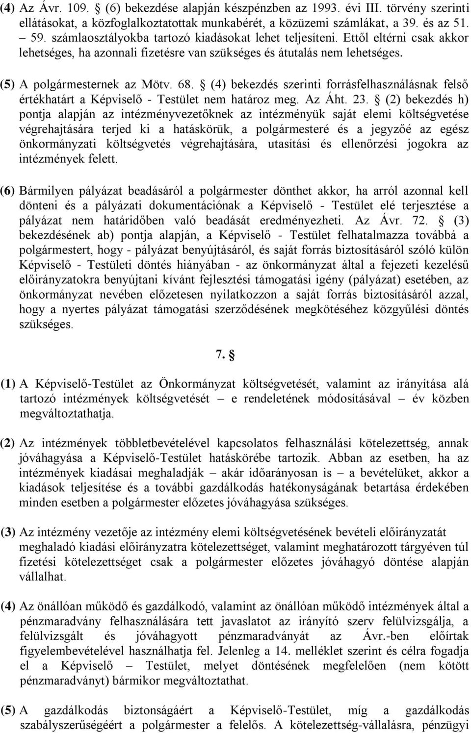 (4) bekezdés szerinti forrásfelhasználásnak felső értékhatárt a Képviselő - Testület nem határoz meg. Az Áht. 23.