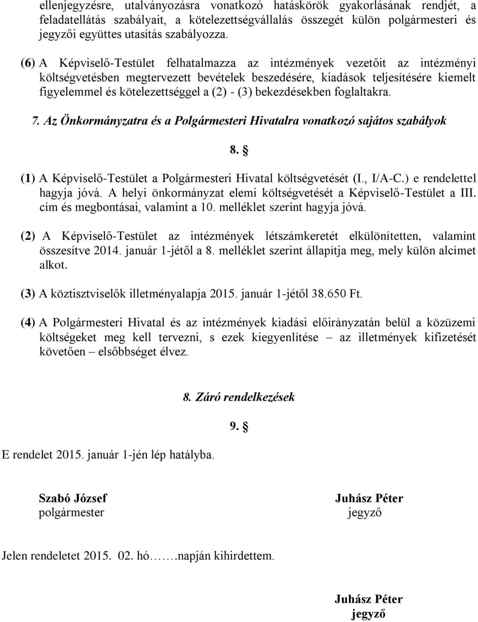 (3) bekezdésekben foglaltakra. 7. Az Önkormányzatra és a Polgármesteri Hivatalra vonatkozó sajátos szabályok 8. (1) A Képviselő-Testület a Polgármesteri Hivatal költségvetését (I., I/A-C.