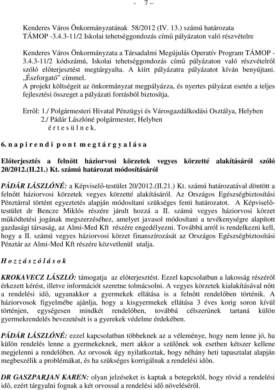 3-11/2 kódszámú, Iskolai tehetséggondozás címő pályázaton való részvételrıl szóló elıterjesztést megtárgyalta. A kiírt pályázatra pályázatot kíván benyújtani. Észforgató címmel.