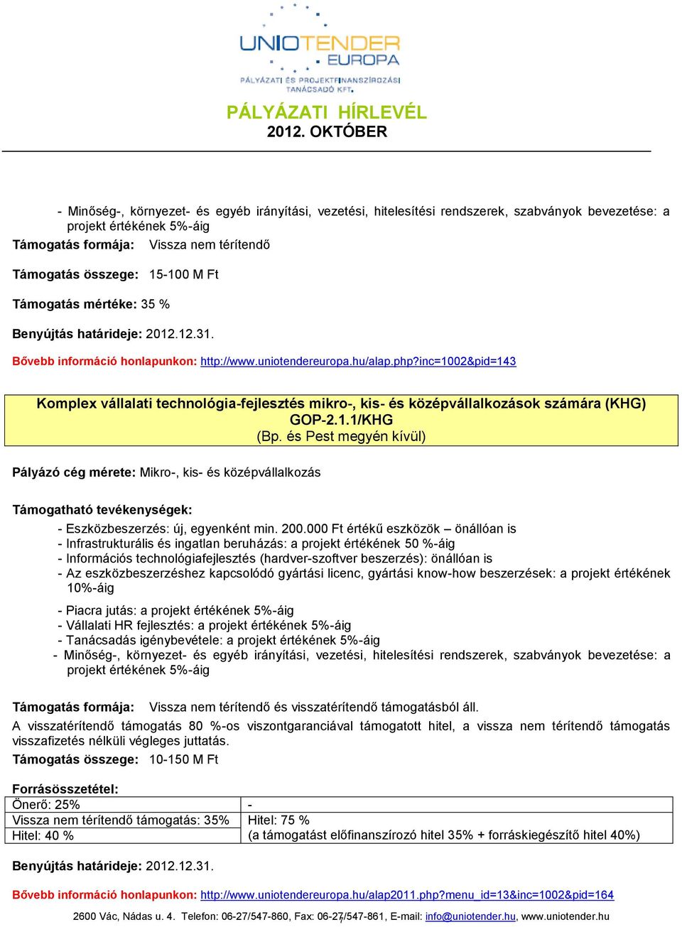 inc=100&pid=143 Komplex vállalati technológia-fejlesztés mikro-, kis- és középvállalkozások számára (KHG) GOP-.1.1/KHG Pályázó cég mérete: Mikro-, kis- és középvállalkozás - Eszközbeszerzés: új, egyenként min.