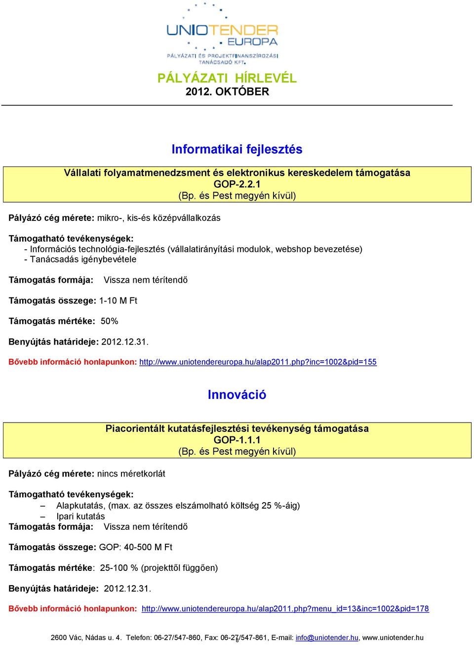 összege: 1-10 M Ft Támogatás mértéke: 50% Benyújtás határideje: 01.1.31. Bővebb információ honlapunkon: http://www.uniotendereuropa.hu/alap011.php?