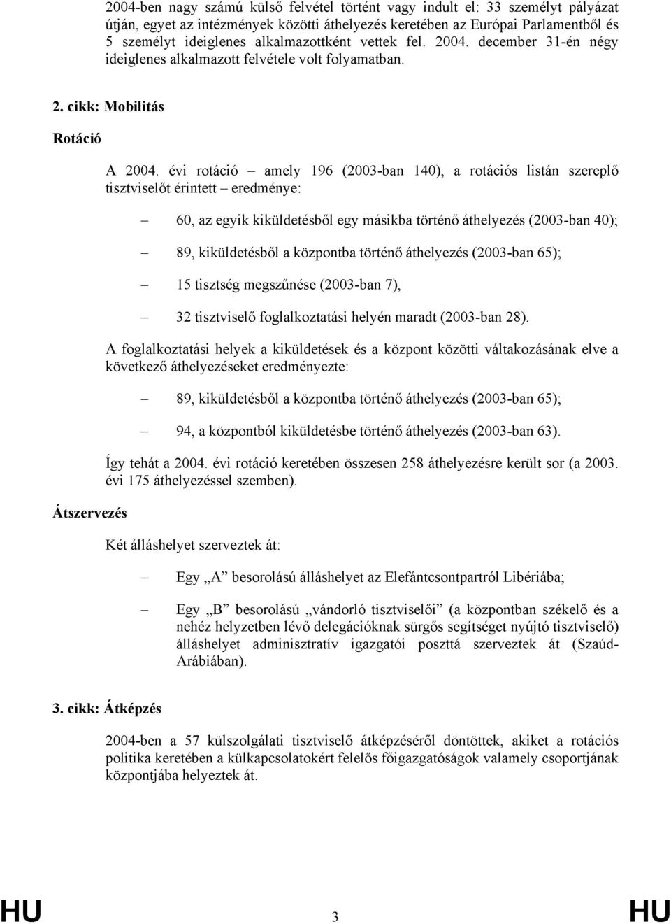 évi rotáció amely 196 (2003-ban 140), a rotációs listán szereplő tisztviselőt érintett eredménye: 60, az egyik kiküldetésből egy másikba történő áthelyezés (2003-ban 40); 89, kiküldetésből a