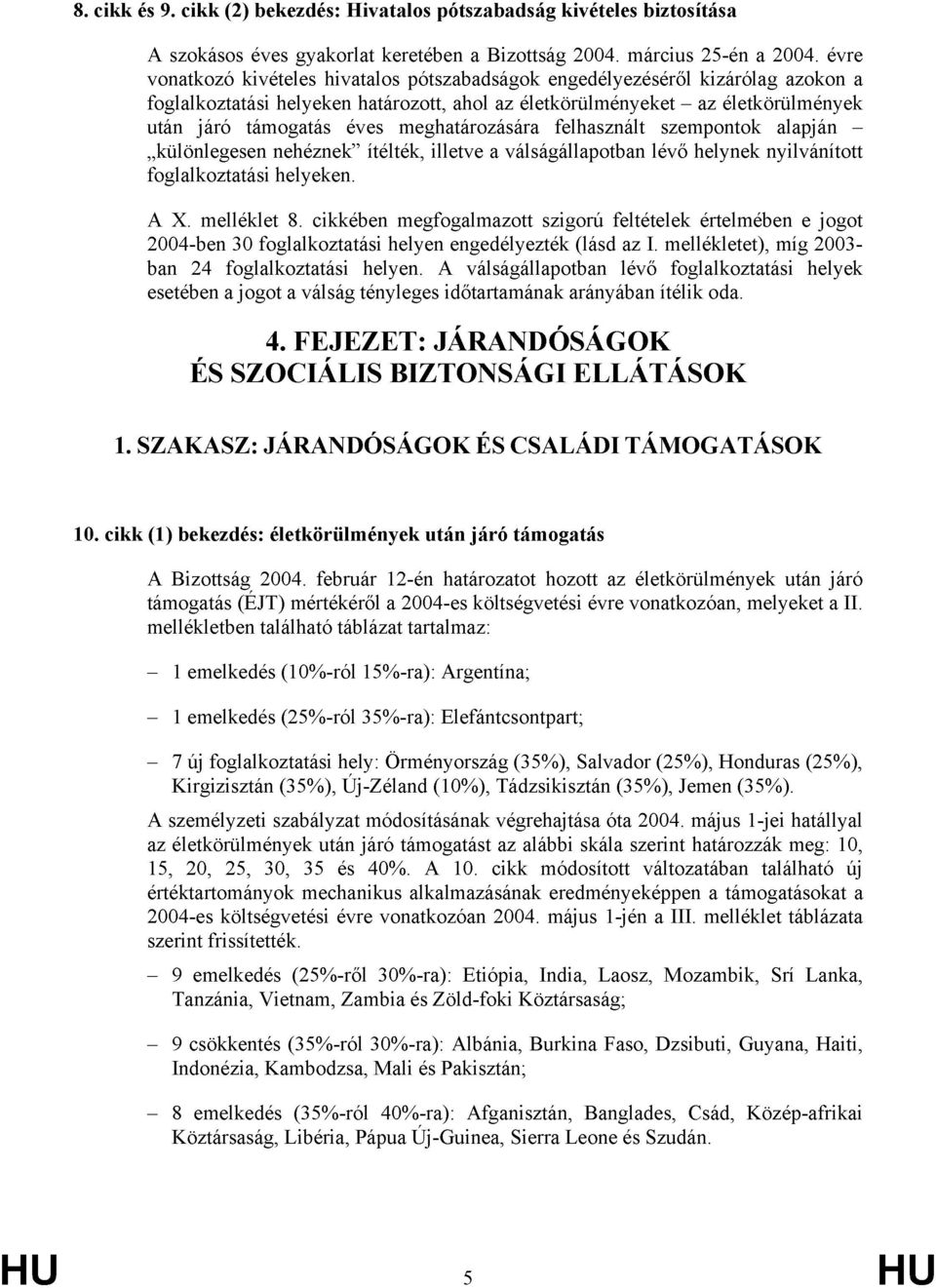 meghatározására felhasznált szempontok alapján különlegesen nehéznek ítélték, illetve a válságállapotban lévő helynek nyilvánított foglalkoztatási helyeken. A X. melléklet 8.