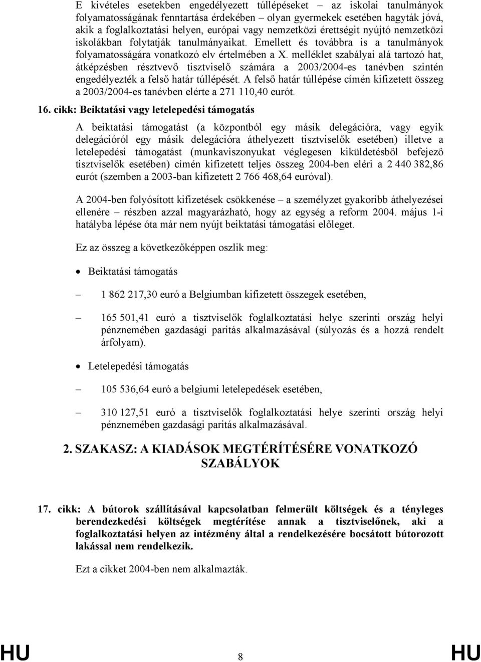 melléklet szabályai alá tartozó hat, átképzésben résztvevő tisztviselő számára a 2003/2004-es tanévben szintén engedélyezték a felső határ túllépését.