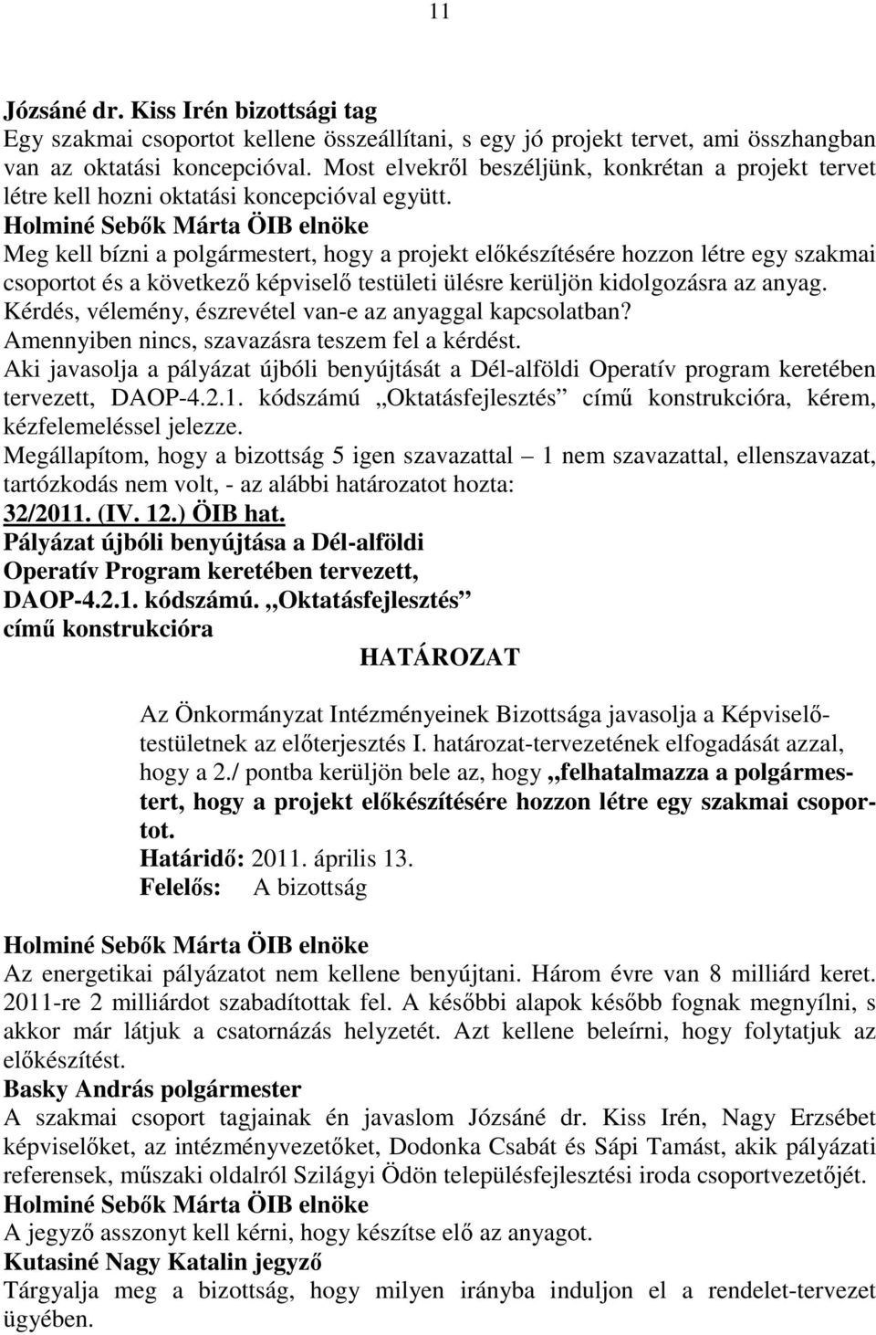 Meg kell bízni a polgármestert, hogy a projekt elıkészítésére hozzon létre egy szakmai csoportot és a következı képviselı testületi ülésre kerüljön kidolgozásra az anyag.
