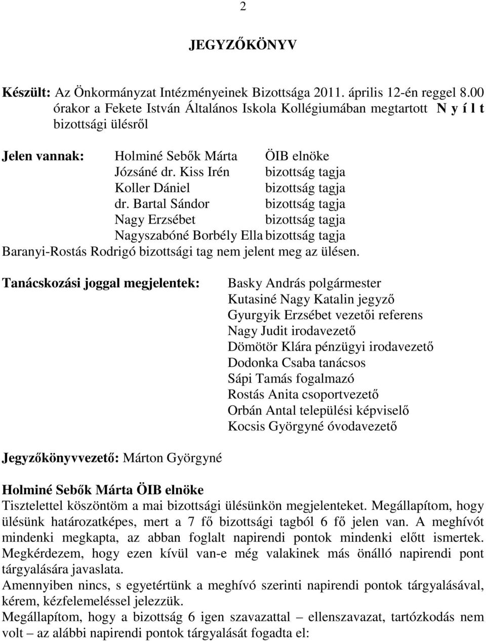 Bartal Sándor bizottság tagja Nagy Erzsébet bizottság tagja Nagyszabóné Borbély Ella bizottság tagja Baranyi-Rostás Rodrigó bizottsági tag nem jelent meg az ülésen.