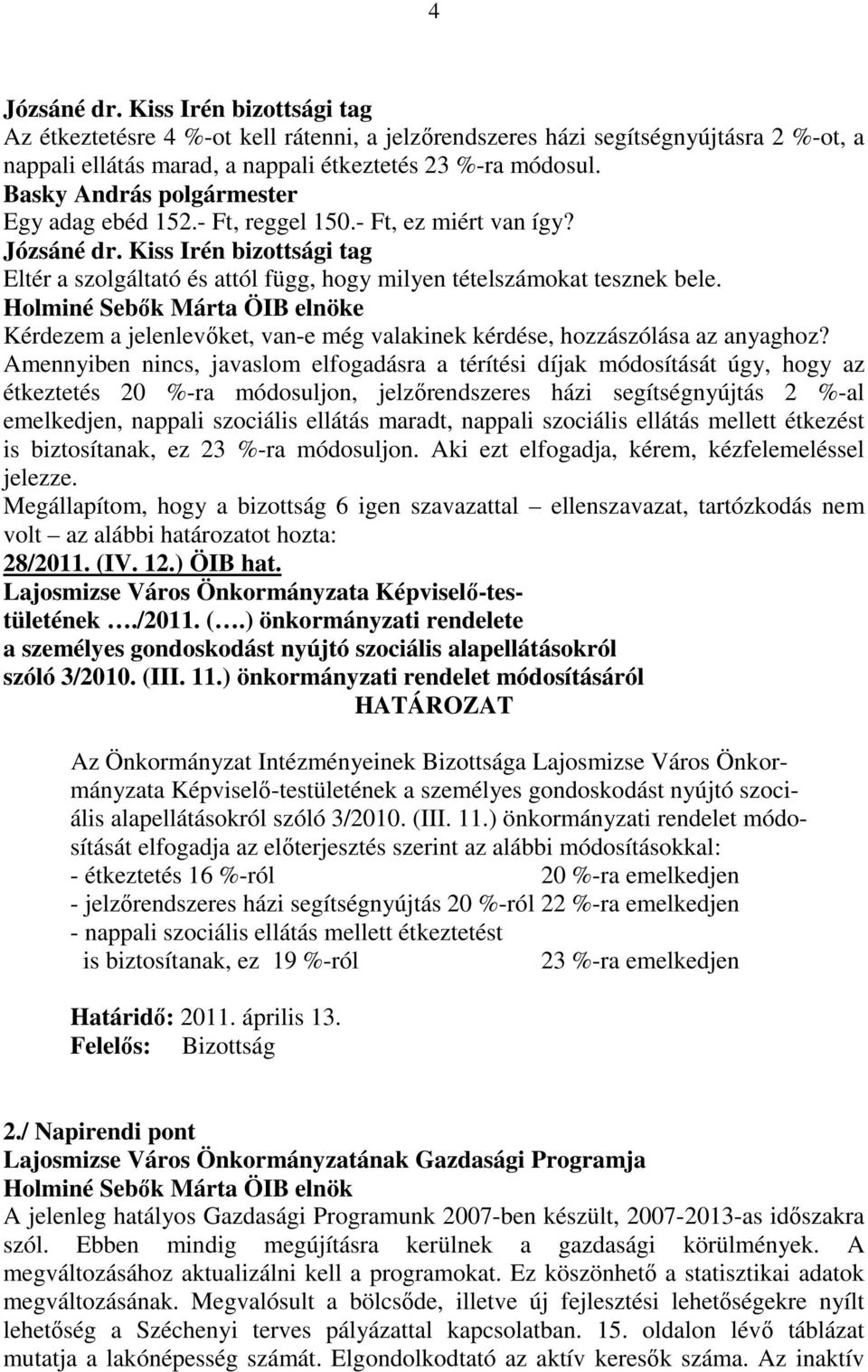 Amennyiben nincs, javaslom elfogadásra a térítési díjak módosítását úgy, hogy az étkeztetés 20 %-ra módosuljon, jelzırendszeres házi segítségnyújtás 2 %-al emelkedjen, nappali szociális ellátás