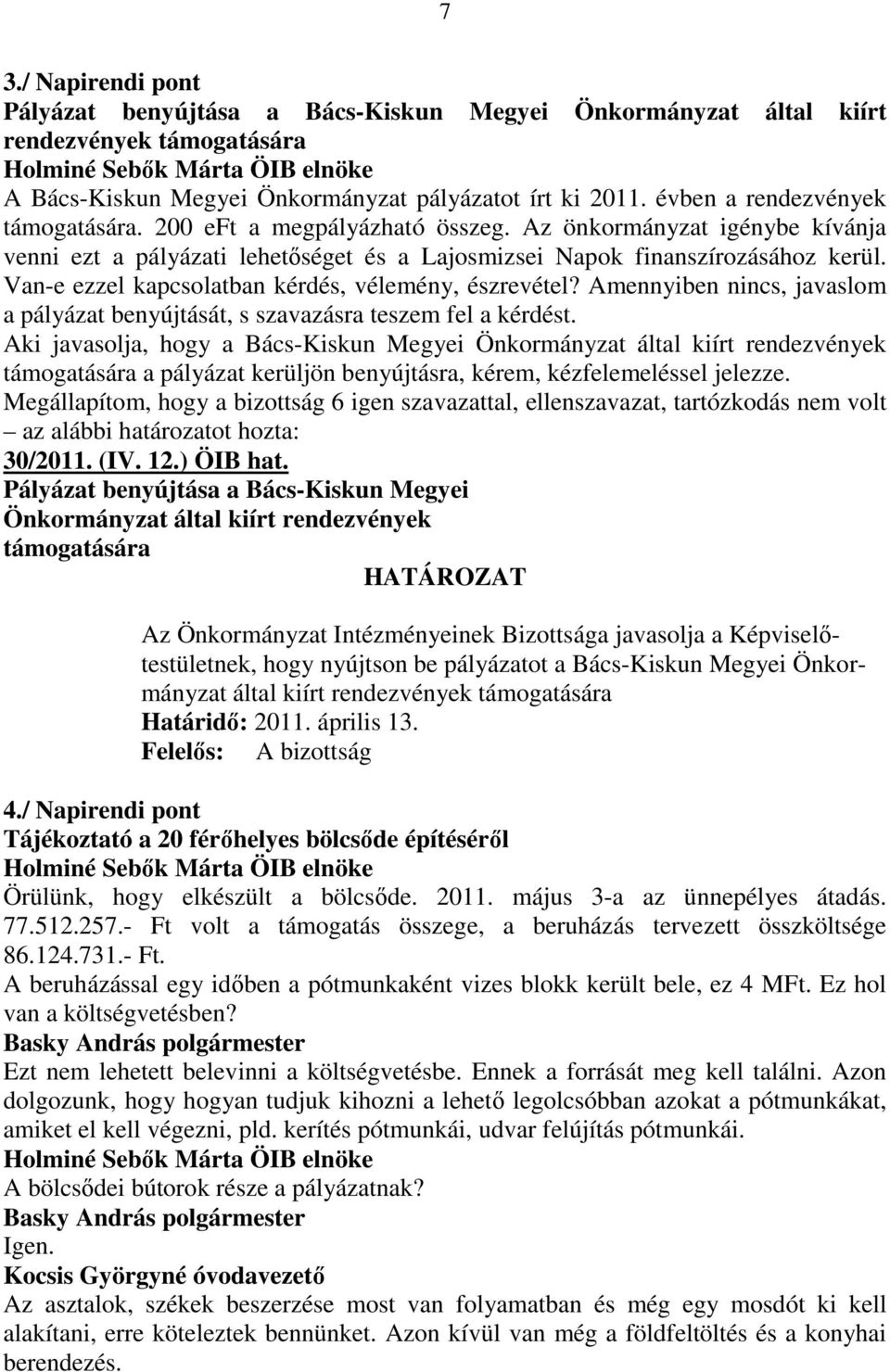 Van-e ezzel kapcsolatban kérdés, vélemény, észrevétel? Amennyiben nincs, javaslom a pályázat benyújtását, s szavazásra teszem fel a kérdést.