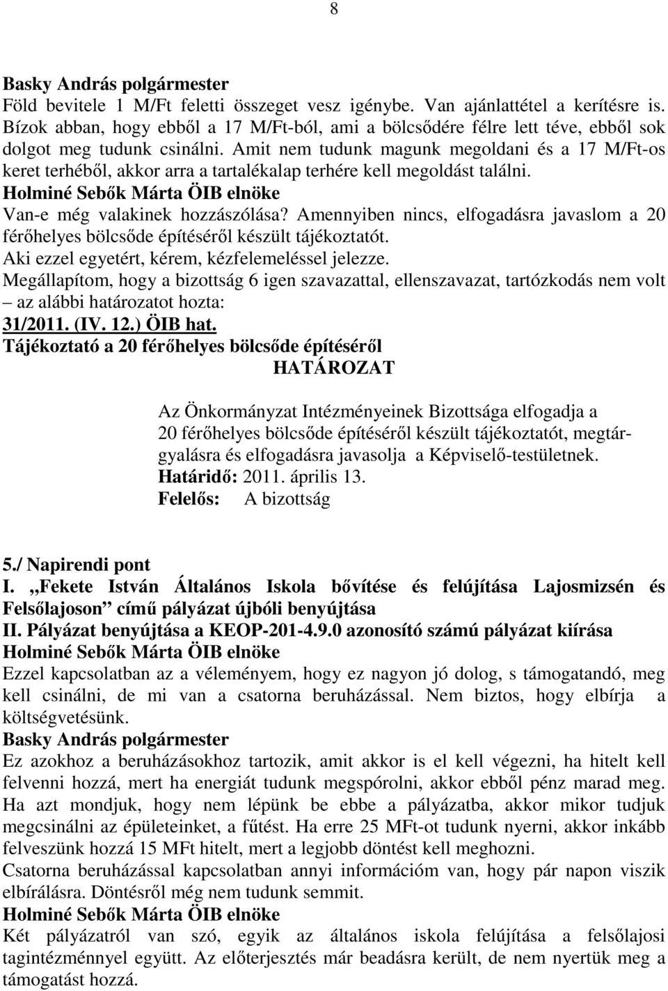 Amennyiben nincs, elfogadásra javaslom a 20 férıhelyes bölcsıde építésérıl készült tájékoztatót. Aki ezzel egyetért, kérem, kézfelemeléssel jelezze.