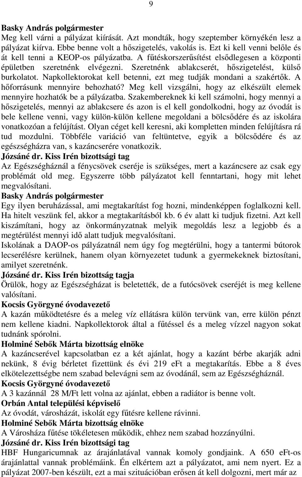 Napkollektorokat kell betenni, ezt meg tudják mondani a szakértık. A hıforrásunk mennyire behozható? Meg kell vizsgálni, hogy az elkészült elemek mennyire hozhatók be a pályázatba.