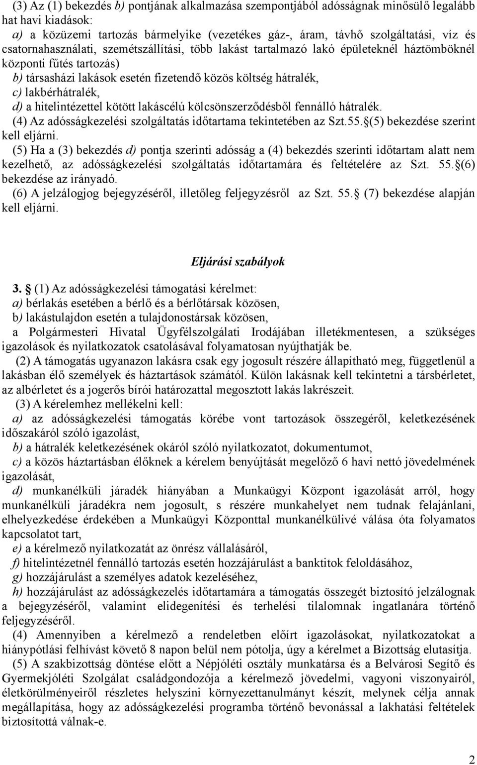 d) a hitelintézettel kötött lakáscélú kölcsönszerződésből fennálló hátralék. (4) Az adósságkezelési szolgáltatás időtartama tekintetében az Szt.55. (5) bekezdése szerint kell eljárni.