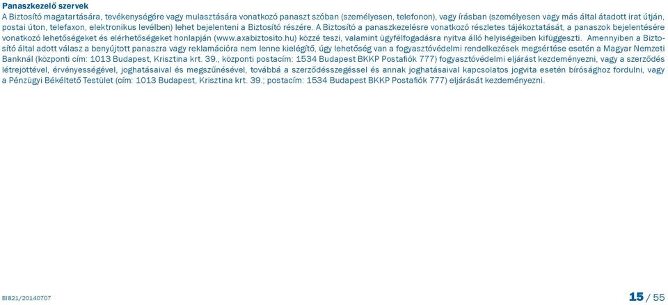 A Biztosító a panaszkezelésre vonatkozó részletes tájékoztatását, a panaszok bejelentésére vonatkozó lehetőségeket és elérhetőségeket honlapján (www.axabiztosito.