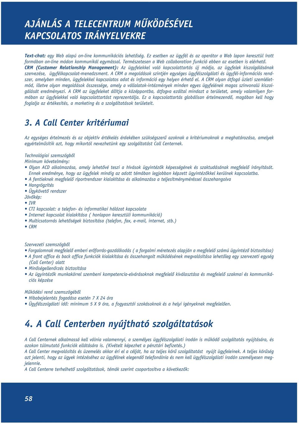 CRM (Customer Relationship Management): Az ügyfelekkel való kapcsolattartás új módja, az ügyfelek kiszolgálásának szervezése, ügyfélkapcsolat-menedzsment.