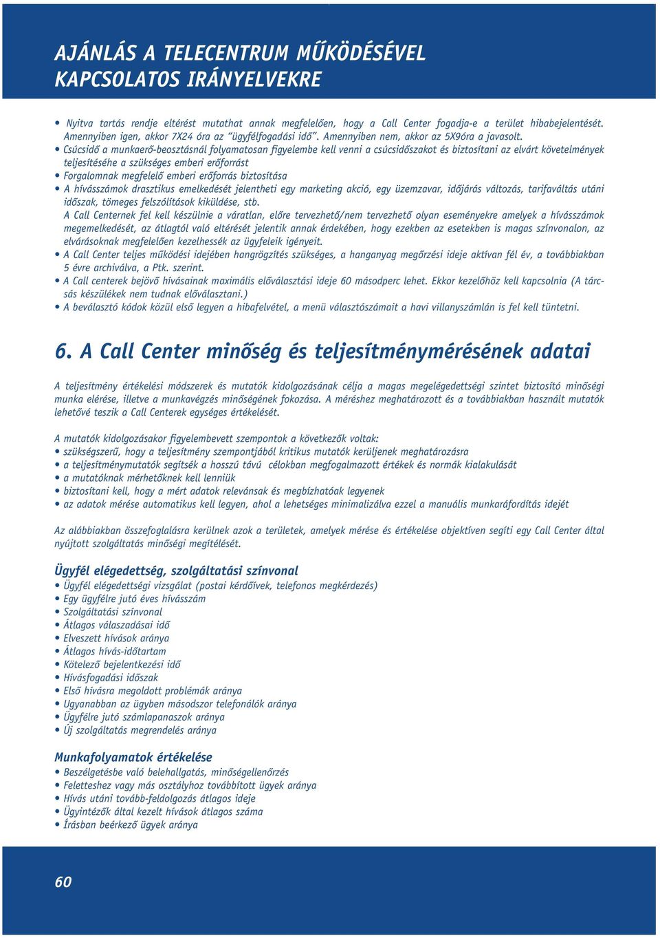 Csúcsidô a munkaerô-beosztásnál folyamatosan figyelembe kell venni a csúcsidôszakot és biztosítani az elvárt követelmények teljesítéséhe a szükséges emberi erôforrást Forgalomnak megfelelô emberi