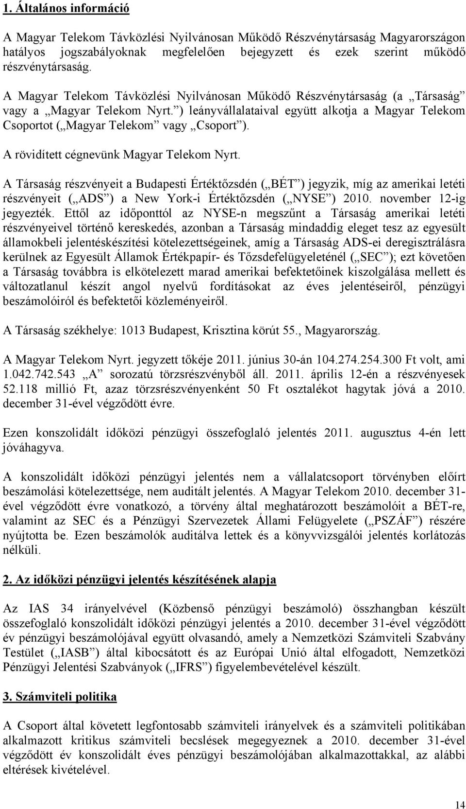 A rövidített cégnevünk Magyar Telekom Nyrt. A Társaság részvényeit a Budapesti Értéktőzsdén ( BÉT ) jegyzik, míg az amerikai letéti részvényeit ( ADS ) a New York-i Értéktőzsdén ( NYSE ) 2010.