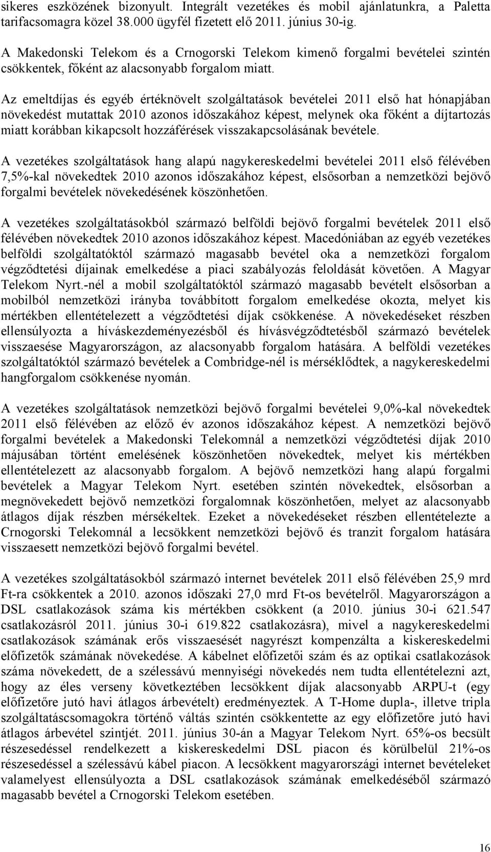 Az emeltdíjas és egyéb értéknövelt szolgáltatások bevételei 2011 első hat hónapjában növekedést mutattak 2010 azonos időszakához képest, melynek oka főként a díjtartozás miatt korábban kikapcsolt