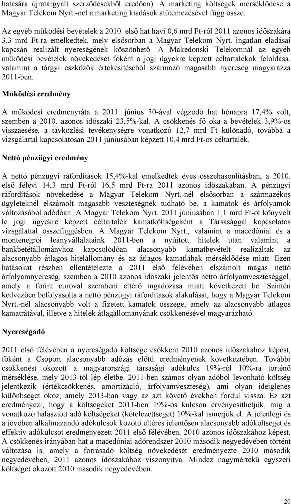 A Makedonski Telekomnál az egyéb működési bevételek növekedését főként a jogi ügyekre képzett céltartalékok feloldása, valamint a tárgyi eszközök értékesítéséből származó magasabb nyereség magyarázza