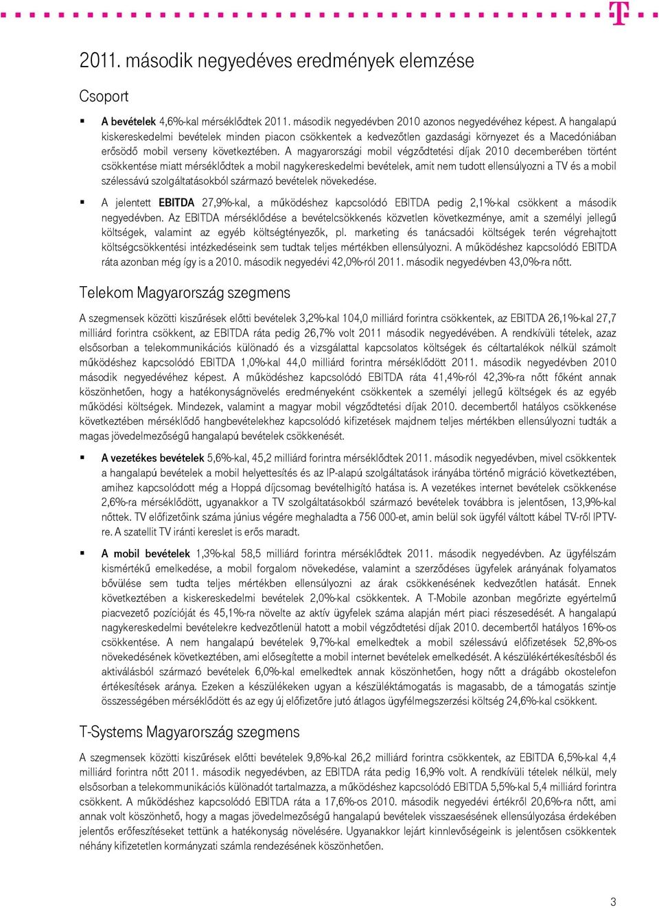 A magyarországi mobil végződtetési díjak 2010 decemberében történt csökkentése miatt mérséklődtek a mobil nagykereskedelmi bevételek, amit nem tudott ellensúlyozni a TV és a mobil szélessávú