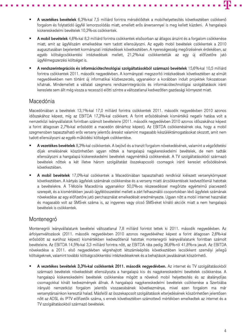 A mobil bevételek 4,6%-kal 8,3 milliárd forintra csökkentek elsősorban az átlagos árszint és a forgalom csökkenése miatt, amit az ügyfélszám emelkedése nem tudott ellensúlyozni.