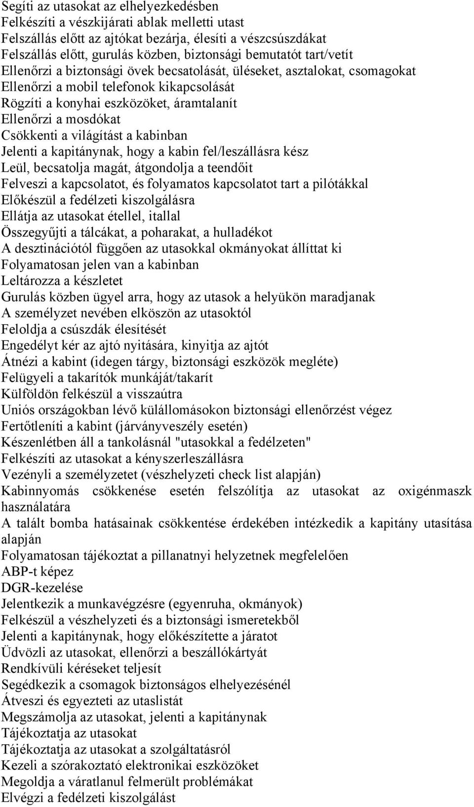 mosdókat Csökkenti a világítást a kabinban Jelenti a kapitánynak, hogy a kabin fel/leszállásra kész Leül, becsatolja magát, átgondolja a teendőit Felveszi a kapcsolatot, és folyamatos kapcsolatot