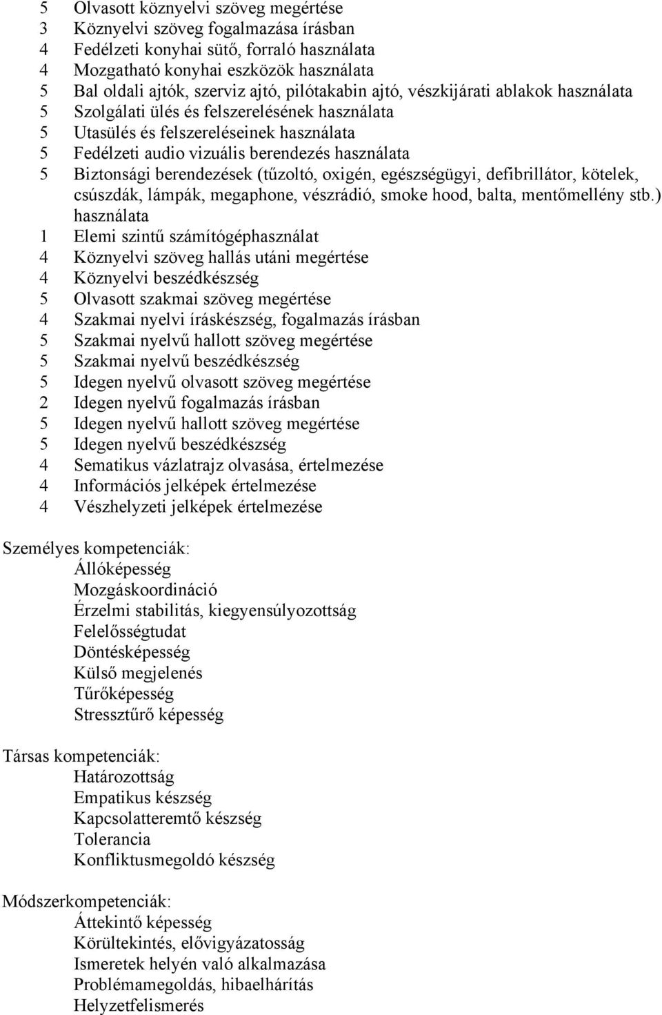 Biztonsági berendezések (tűzoltó, oxigén, egészségügyi, defibrillátor, kötelek, csúszdák, lámpák, megaphone, vészrádió, smoke hood, balta, mentőmellény stb.