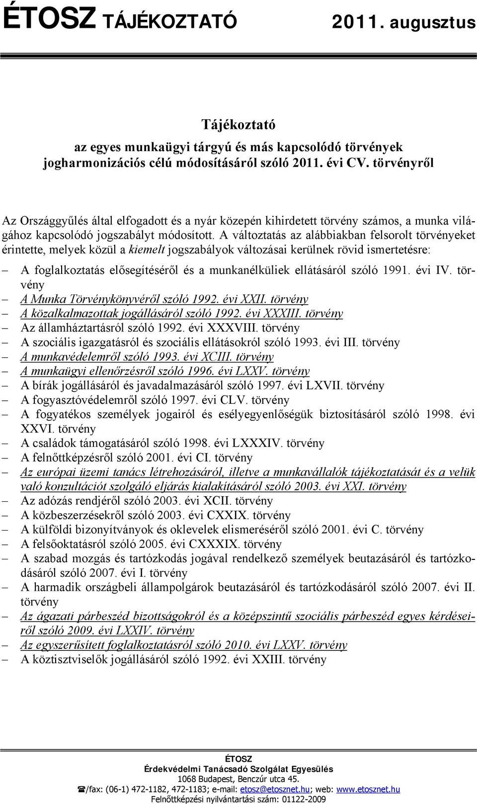 A változtatás az alábbiakban felsorolt törvényeket érintette, melyek közül a kiemelt jogszabályok változásai kerülnek rövid ismertetésre: A foglalkoztatás elősegítéséről és a munkanélküliek