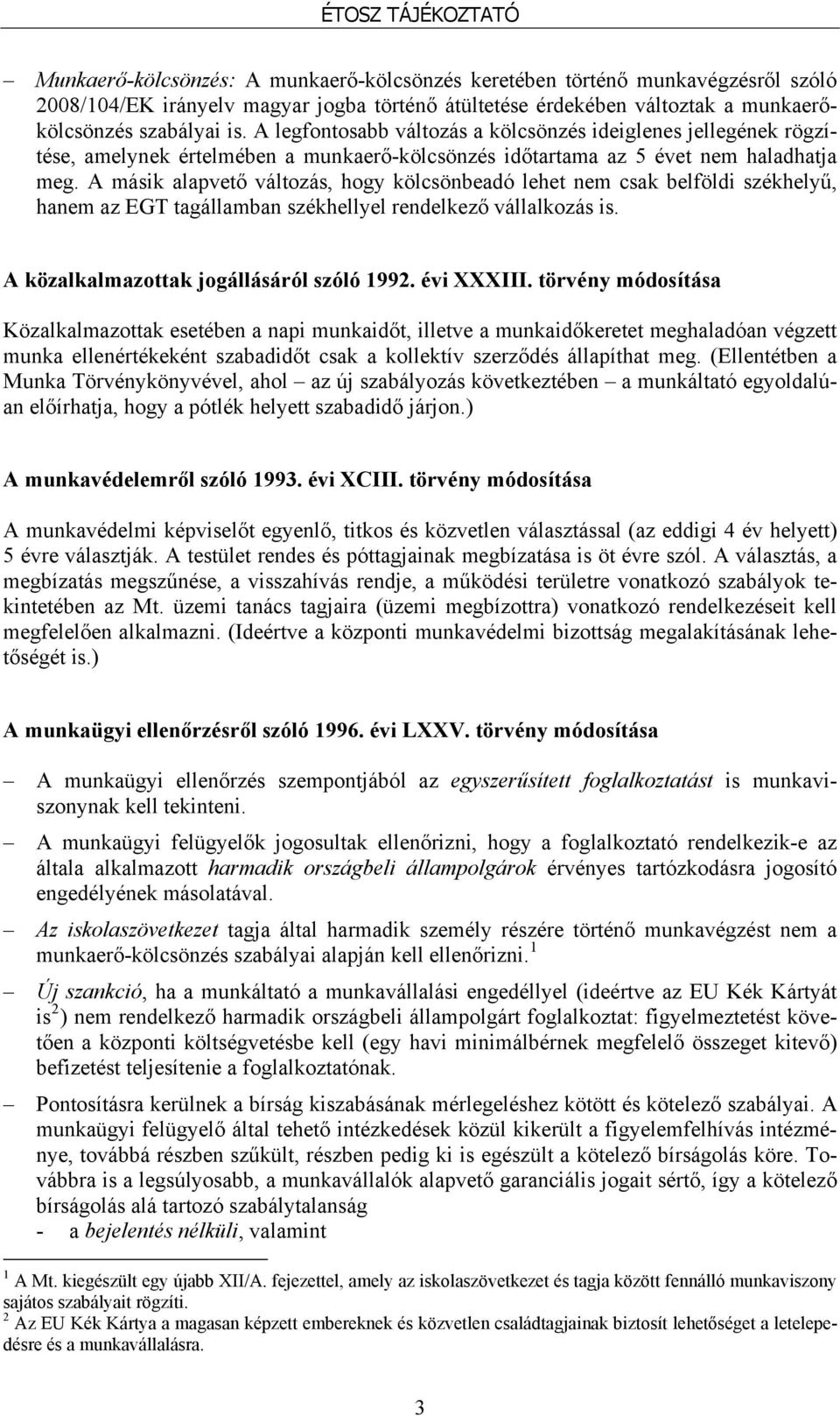 A másik alapvető változás, hogy kölcsönbeadó lehet nem csak belföldi székhelyű, hanem az EGT tagállamban székhellyel rendelkező vállalkozás is. A közalkalmazottak jogállásáról szóló 1992. évi XXXIII.