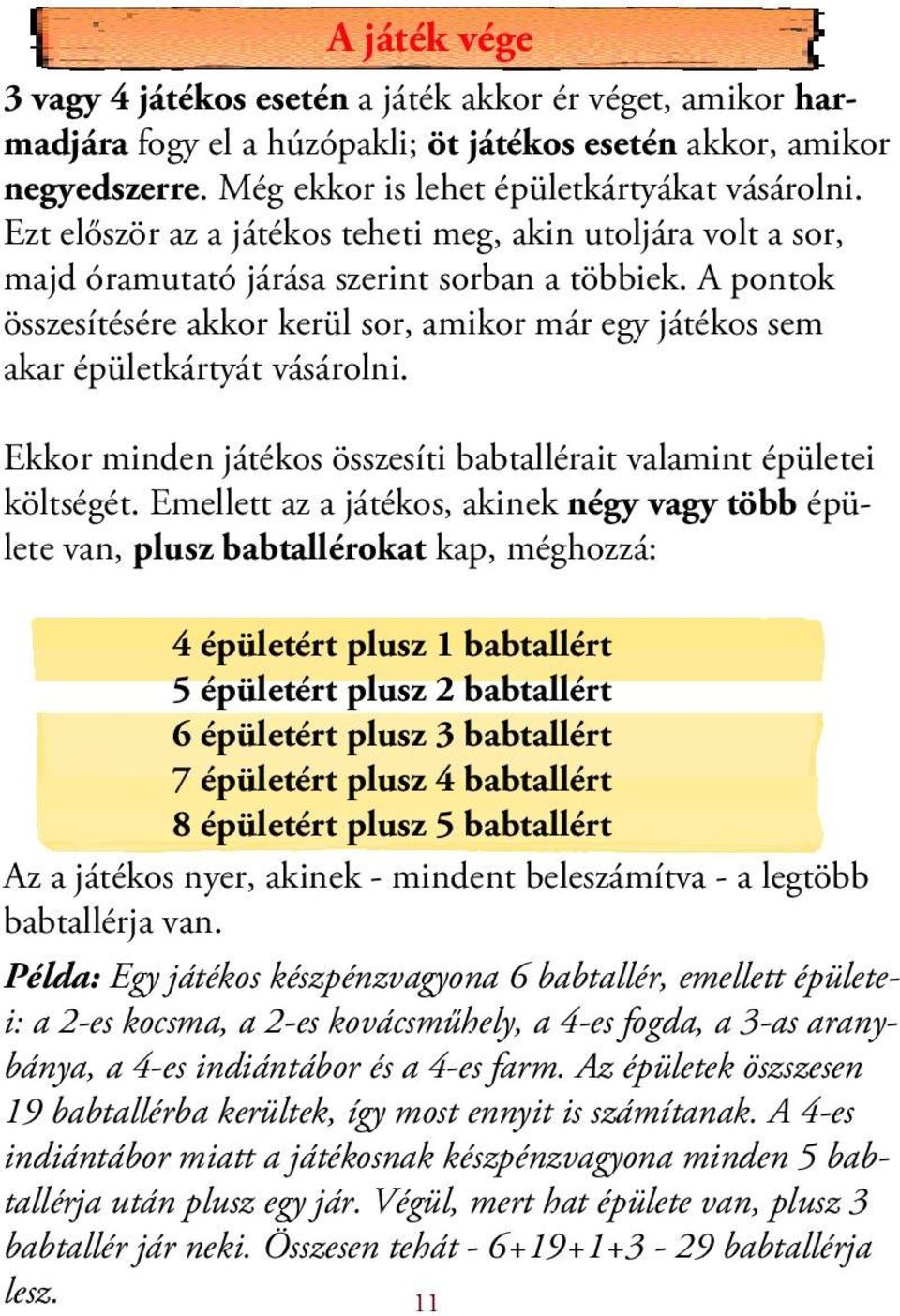 A pontok összesítésére akkor kerül sor, amikor már egy játékos sem akar épületkártyát vásárolni. Ekkor minden játékos összesíti babtallérait valamint épületei költségét.